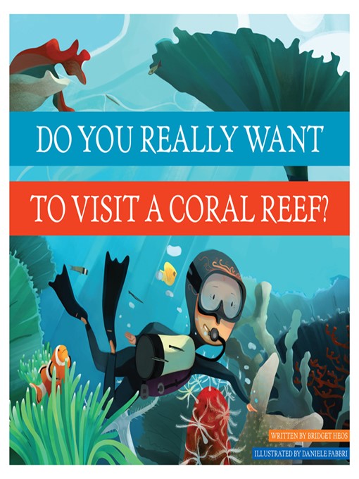 Title details for Do You Really Want to Visit a Coral Reef? by Bridget Heos - Available